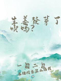 生姜发芽了可以吃吗?