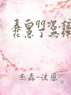 表白99次,校花急了无弹窗