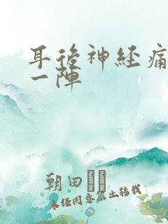 耳后神经痛一阵一阵