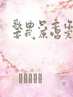 歌曲只要你还需要我原唱完整版
