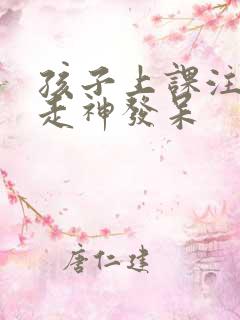 孩子上课注意力走神发呆