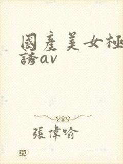 国产美女极度色诱av
