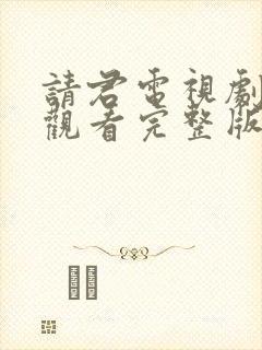 请君电视剧免费观看完整版高清国语在线