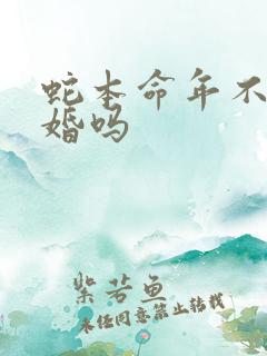 蛇本命年不能结婚吗