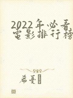 2022年必看电影排行榜前十名