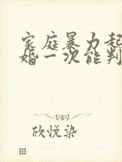 家庭暴力起诉离婚一次能判吗