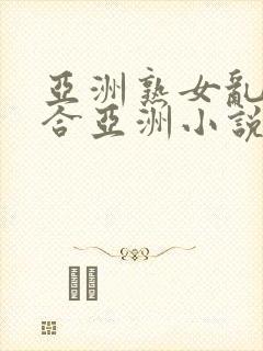 亚洲熟女乱色综合亚洲小说