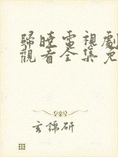 归晓电视剧在线观看全集免费高清