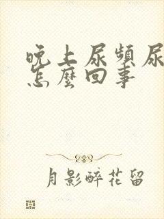 晚上尿频尿少是怎么回事