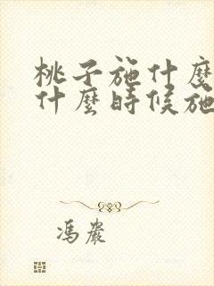 桃子施什么肥好什么时候施肥