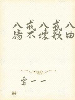 八戒八戒八戒心肠不坏歌曲