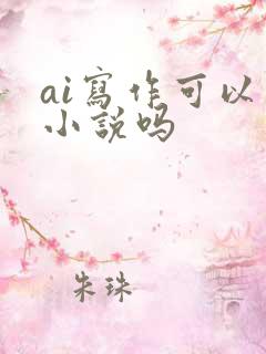 ai写作可以写小说吗