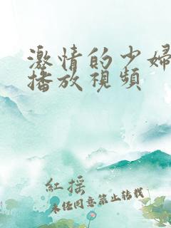 激情的少妇在线播放视频
