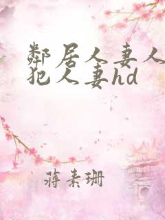 邻居人妻人公侵犯人妻hd