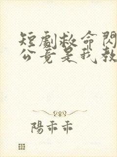 短剧救命闪婚老公竟是我教授免费观看