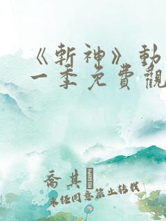 《斩神》动漫第一季免费观看流畅版