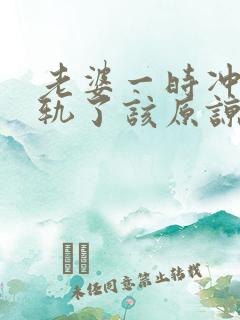 老婆一时冲动出轨了该原谅她吗