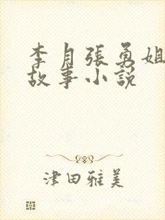 李月张勇姐夫的故事小说