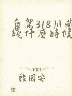 自驾318川藏线什么时候去最合适