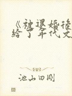 《被退婚后我嫁给了年代文大佬》