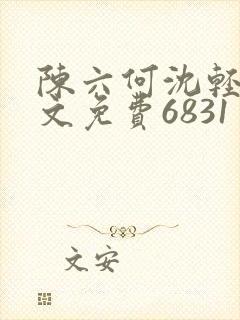 陈六何沈轻舞全文免费6831