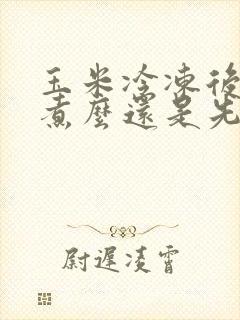 玉米冷冻后直接煮么还是先解冻