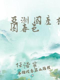 亚洲 国产 校园春色