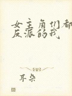 女主角们都喜欢反派的我