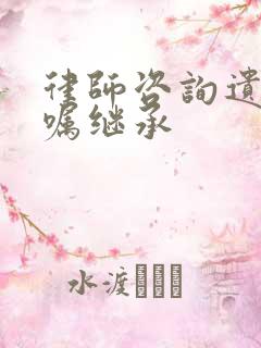 律师咨询遗产遗嘱继承