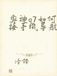 奥迪q7如何连接手机导航