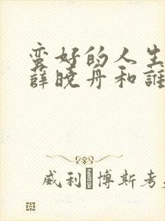 蛮好的人生结局薛晓舟和谁在一起