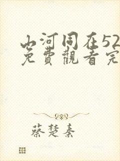 山河同在52集免费观看完整