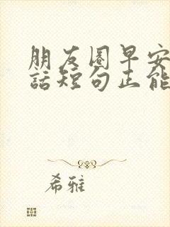 朋友圈早安暖心话短句正能量