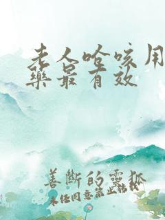 老人呛咳用什么药最有效