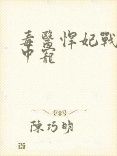 毒医悍妃战神掌中宠