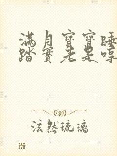 满月宝宝睡觉不踏实老是哼唧扭动哭闹