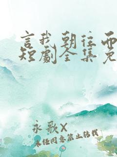 言我朝往而暮来短剧全集免费观看