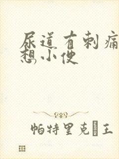 尿道有刺痛感总想小便