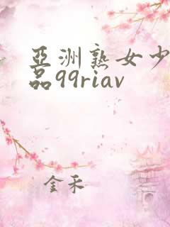 亚洲熟女少妇精品99riav