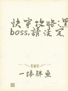 快穿攻略:黑化boss,请淡定