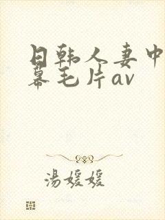 日韩人妻中文字幕毛片av