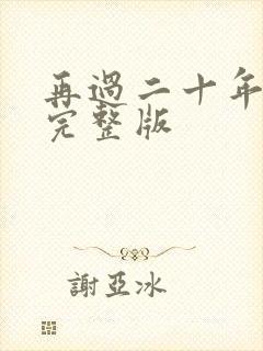 再过二十年原唱完整版