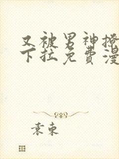 又被男神撩漫画下拉免费漫画