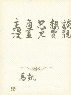主角只想谈恋爱漫画免费观看