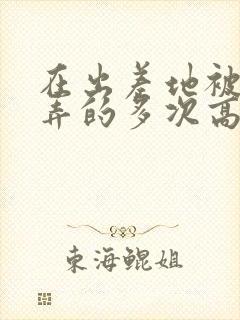 在出差地被上司弄的多次高潮的女职员