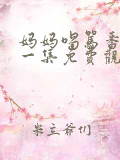 妈妈喝骂番剧第一集免费观看全集动漫