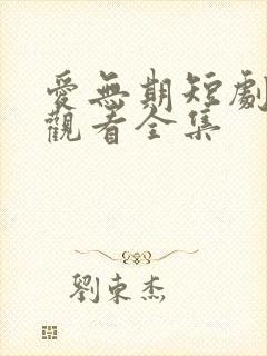 爱无期短剧免费观看全集