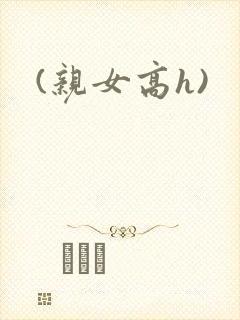 (亲女高h)