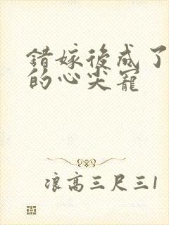 错嫁后成了总裁的心尖宠