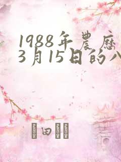 1988年农历3月15日的八字